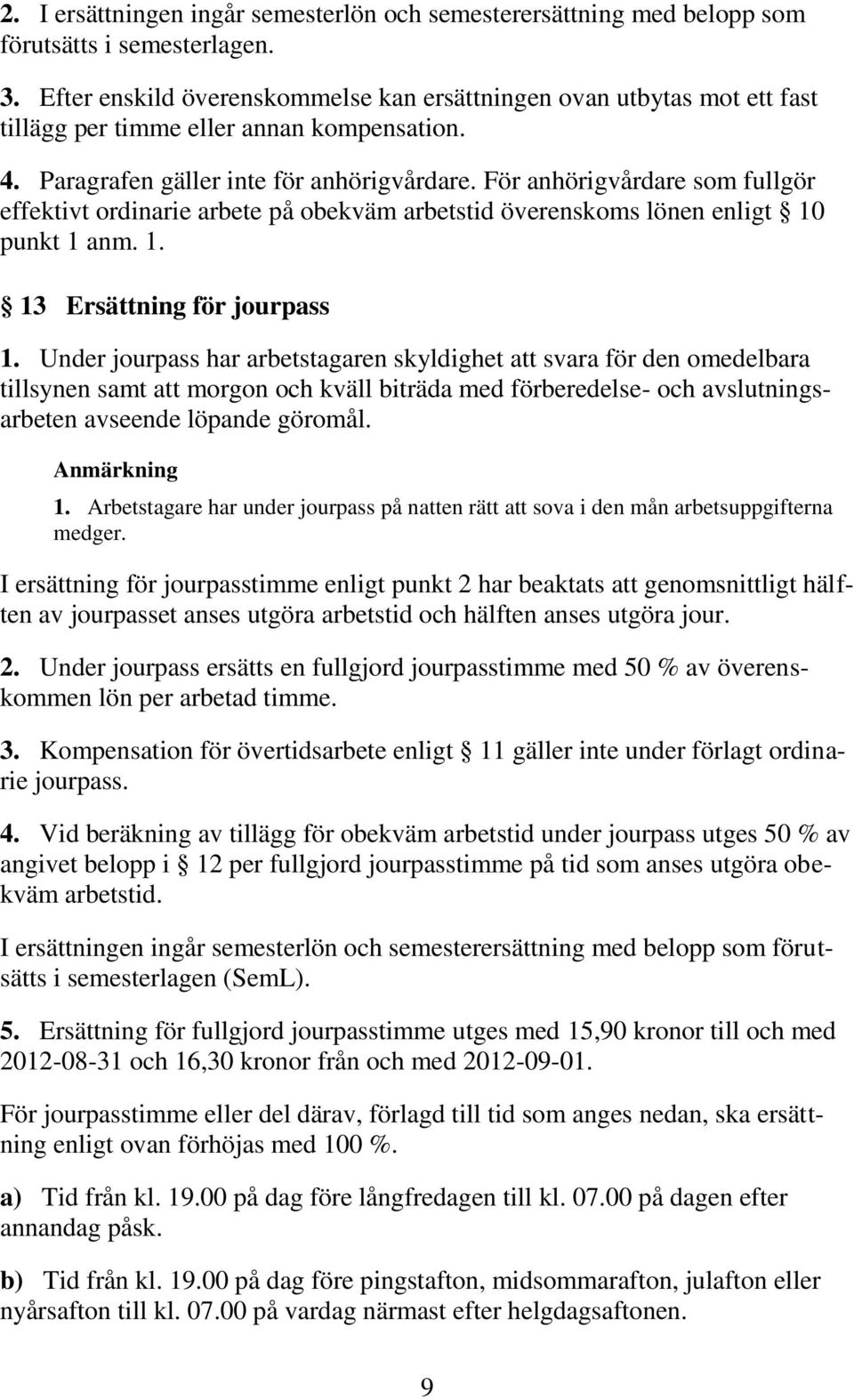 För anhörigvårdare som fullgör effektivt ordinarie arbete på obekväm arbetstid överenskoms lönen enligt 10 punkt 1 anm. 1. 13 Ersättning för jourpass 1.