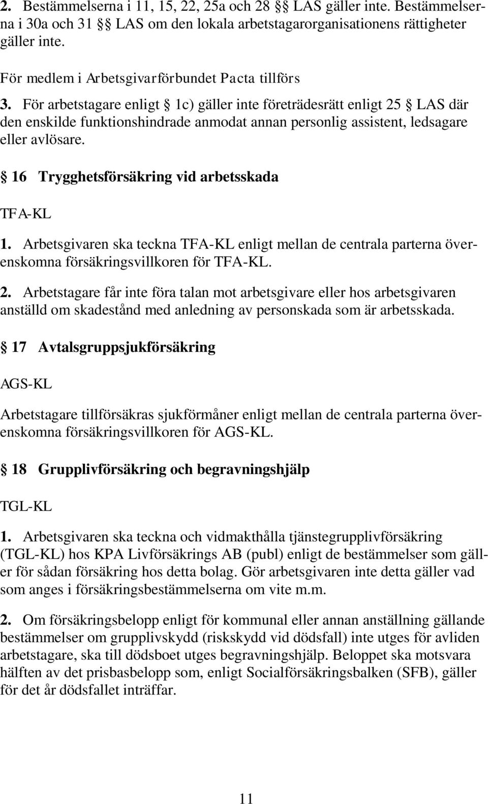 För arbetstagare enligt 1c) gäller inte företrädesrätt enligt 25 LAS där den enskilde funktionshindrade anmodat annan personlig assistent, ledsagare eller avlösare.