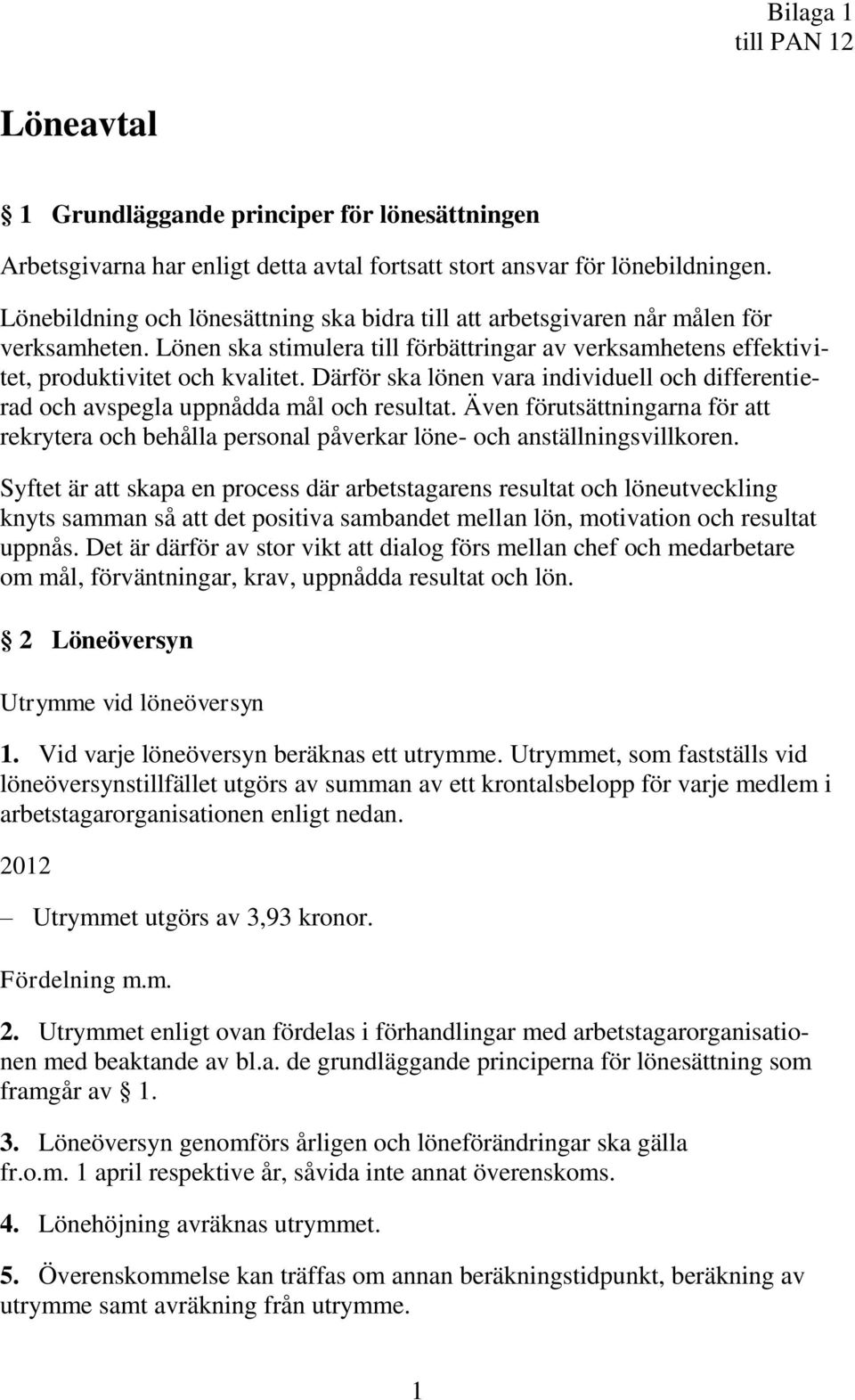 Därför ska lönen vara individuell och differentierad och avspegla uppnådda mål och resultat. Även förutsättningarna för att rekrytera och behålla personal påverkar löne- och anställningsvillkoren.