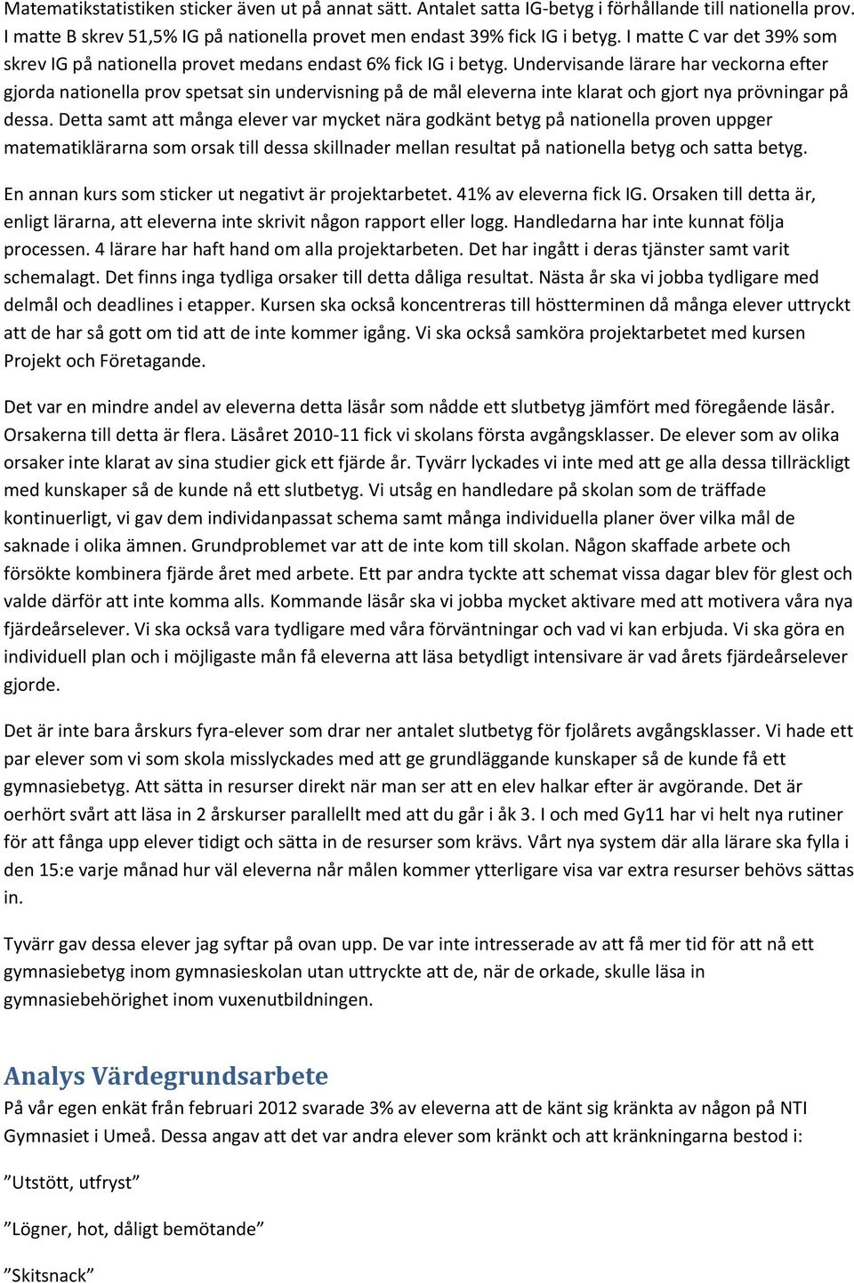 Undervisande lärare har veckorna efter gjorda nationella prov spetsat sin undervisning på de mål eleverna inte klarat och gjort nya prövningar på dessa.