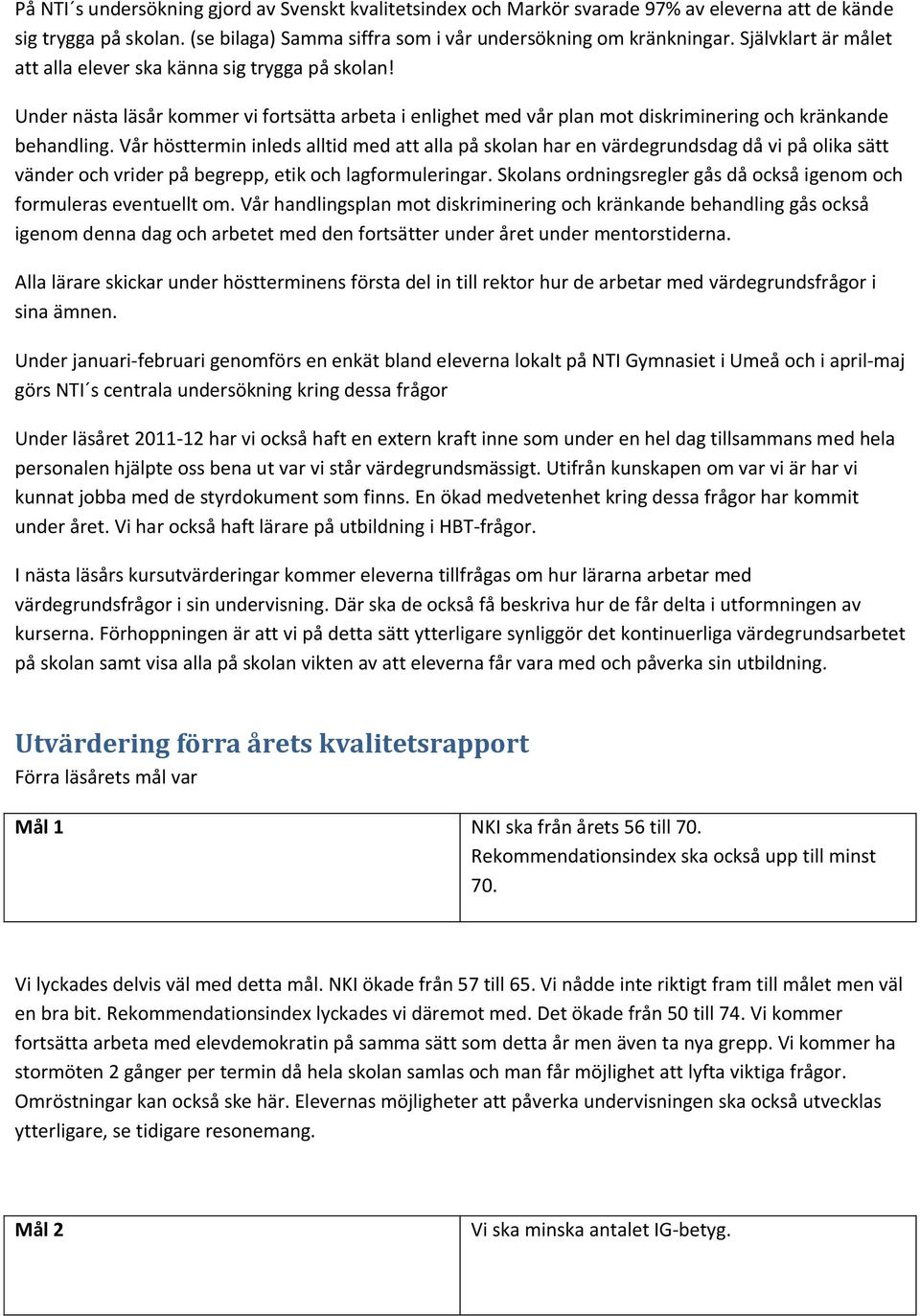 Vår hösttermin inleds alltid med att alla på skolan har en värdegrundsdag då vi på olika sätt vänder och vrider på begrepp, etik och lagformuleringar.