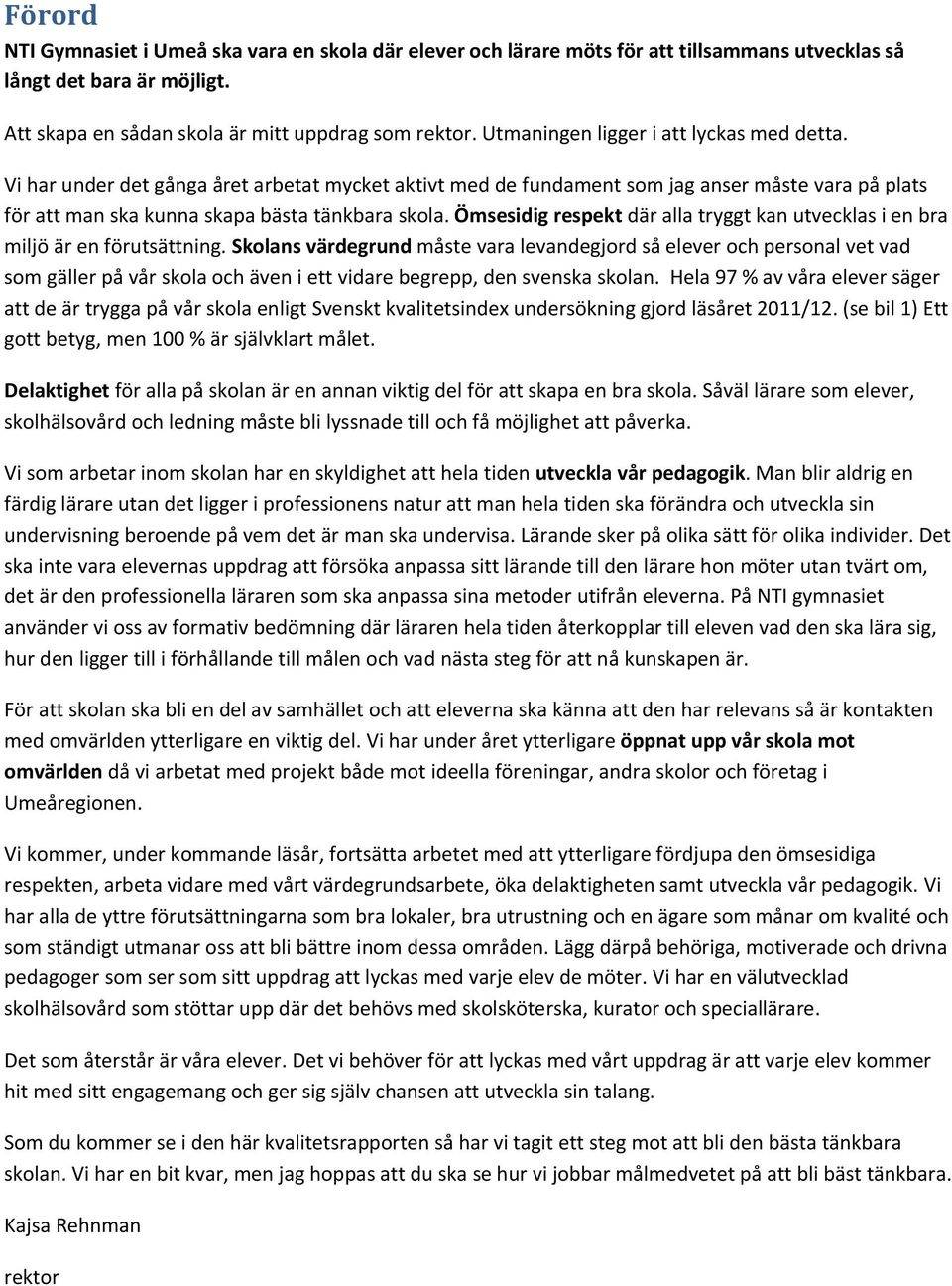 Ömsesidig respekt där alla tryggt kan utvecklas i en bra miljö är en förutsättning.