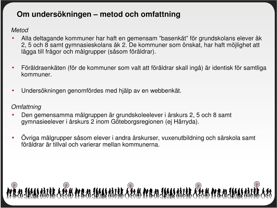 Föräldraenkäten (för de kommuner som valt att föräldrar skall ingå) är identisk för samtliga kommuner. Undersökningen genomfördes med hjälp av en webbenkät.