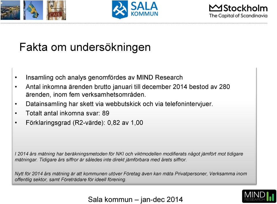 Totalt antal inkomna svar: 89 Förklaringsgrad (R2-värde): 0,82 av 1,00 I 2014 års mätning har beräkningsmetoden för NKI och viktmodellen modifierats något jämfört mot