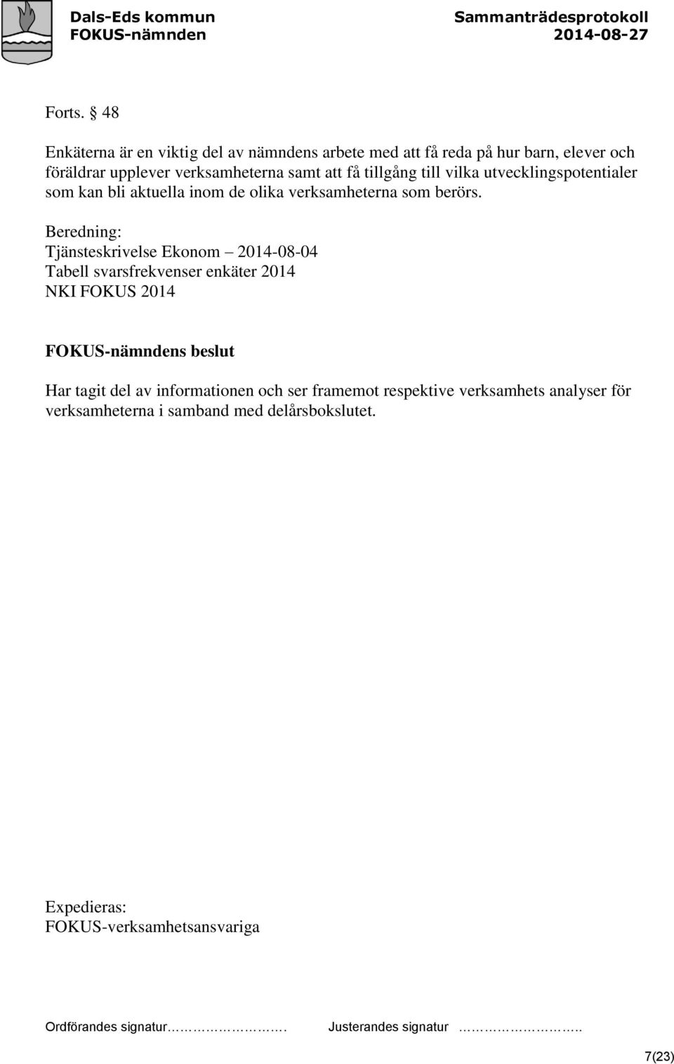 samt att få tillgång till vilka utvecklingspotentialer som kan bli aktuella inom de olika verksamheterna som berörs.