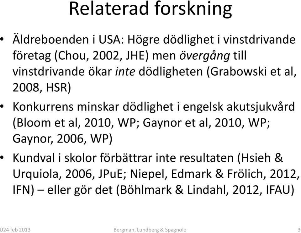 et al, 2010, WP; Gaynor et al, 2010, WP; Gaynor, 2006, WP) Kundval i skolor förbättrar inte resultaten (Hsieh & Urquiola,