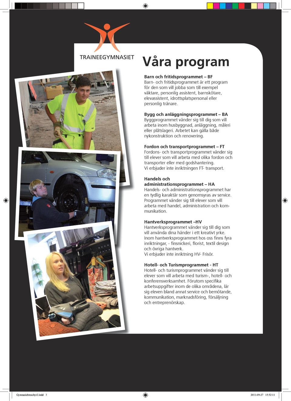Arbetet kan gälla både nykonstruktion och renovering.