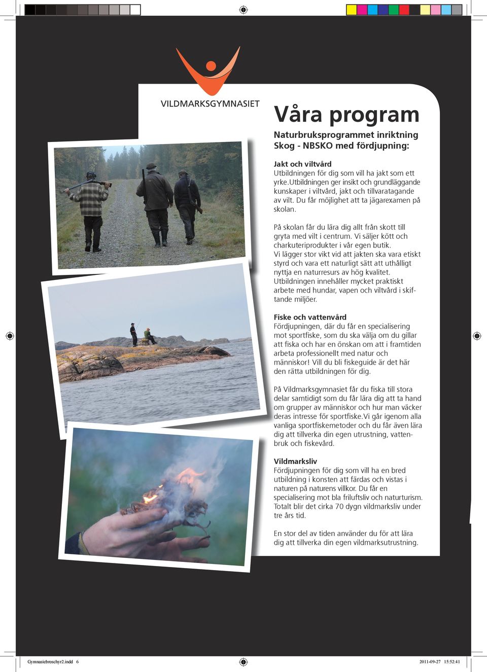 På skolan får du lära dig allt från skott till gryta med vilt i centrum. Vi säljer kött och charkuteriprodukter i vår egen butik.