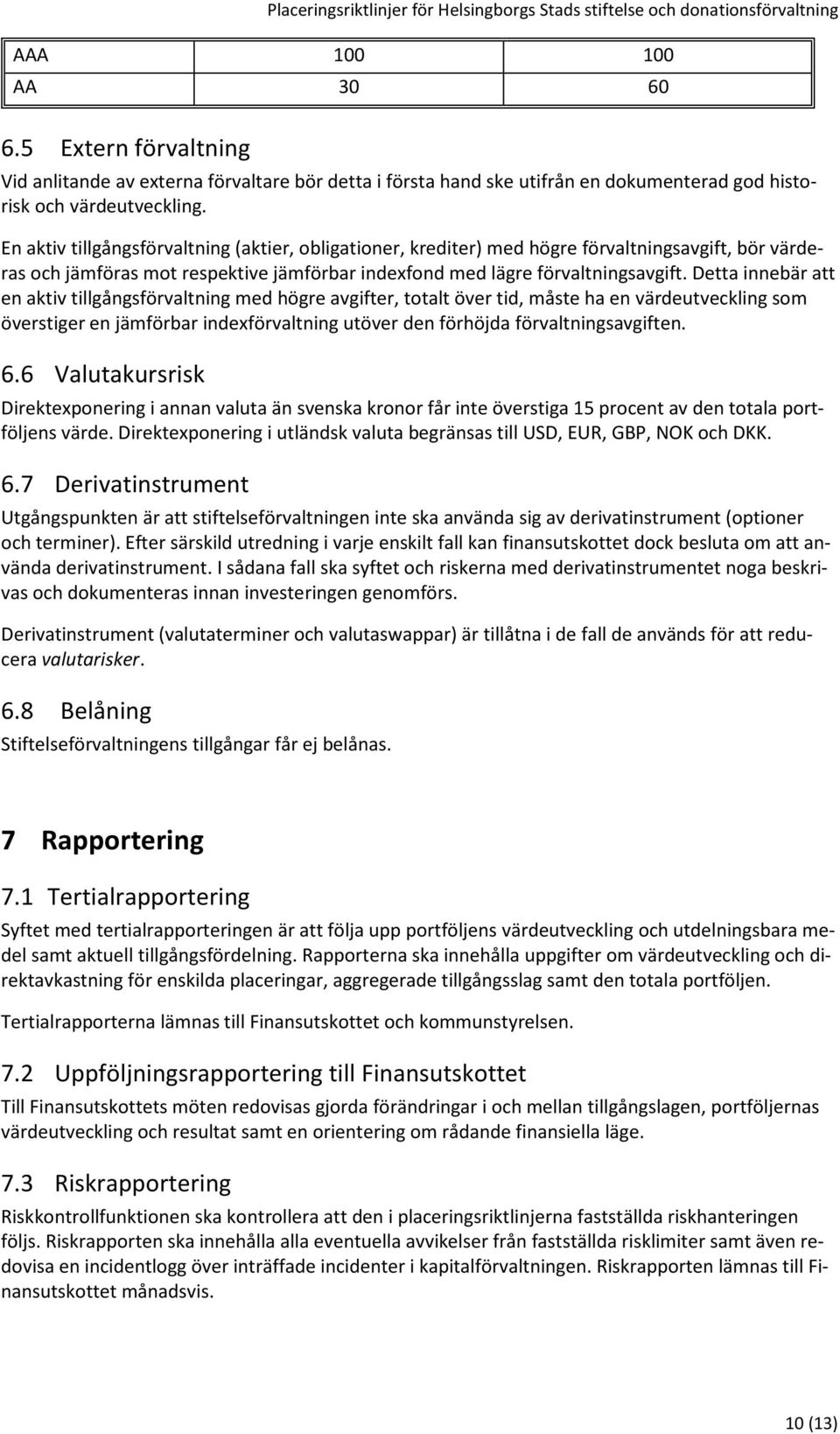 Detta innebär att en aktiv tillgångsförvaltning med högre avgifter, totalt över tid, måste ha en värdeutveckling som överstiger en jämförbar indexförvaltning utöver den förhöjda förvaltningsavgiften.