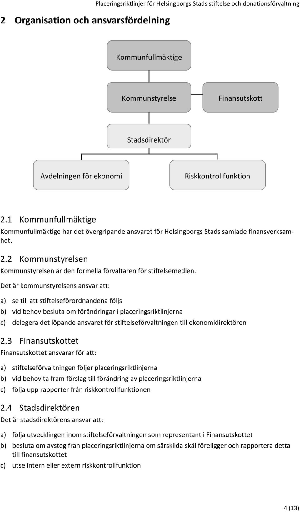 Det är kommunstyrelsens ansvar att: a) se till att stiftelseförordnandena följs b) vid behov besluta om förändringar i placeringsriktlinjerna c) delegera det löpande ansvaret för