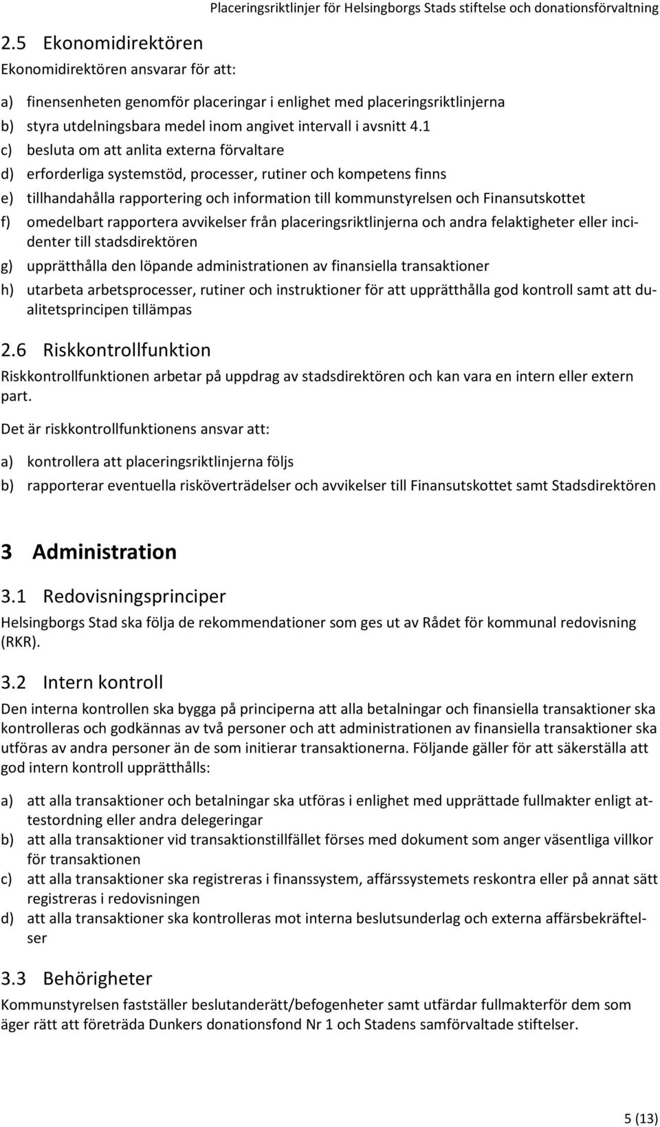 1 c) besluta om att anlita externa förvaltare d) erforderliga systemstöd, processer, rutiner och kompetens finns e) tillhandahålla rapportering och information till kommunstyrelsen och