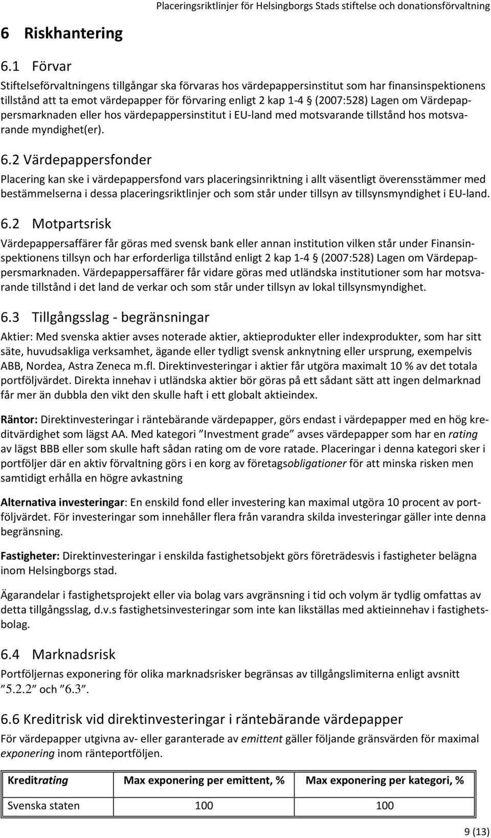 Värdepappersmarknaden eller hos värdepappersinstitut i EU-land med motsvarande tillstånd hos motsvarande myndighet(er). 6.