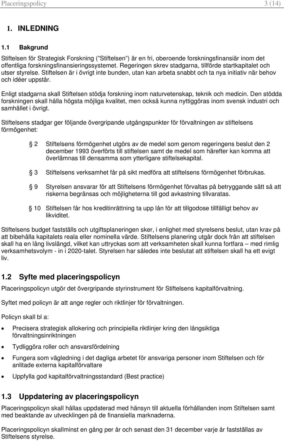 Enligt stadgarna skall Stiftelsen stödja forskning inom naturvetenskap, teknik och medicin.