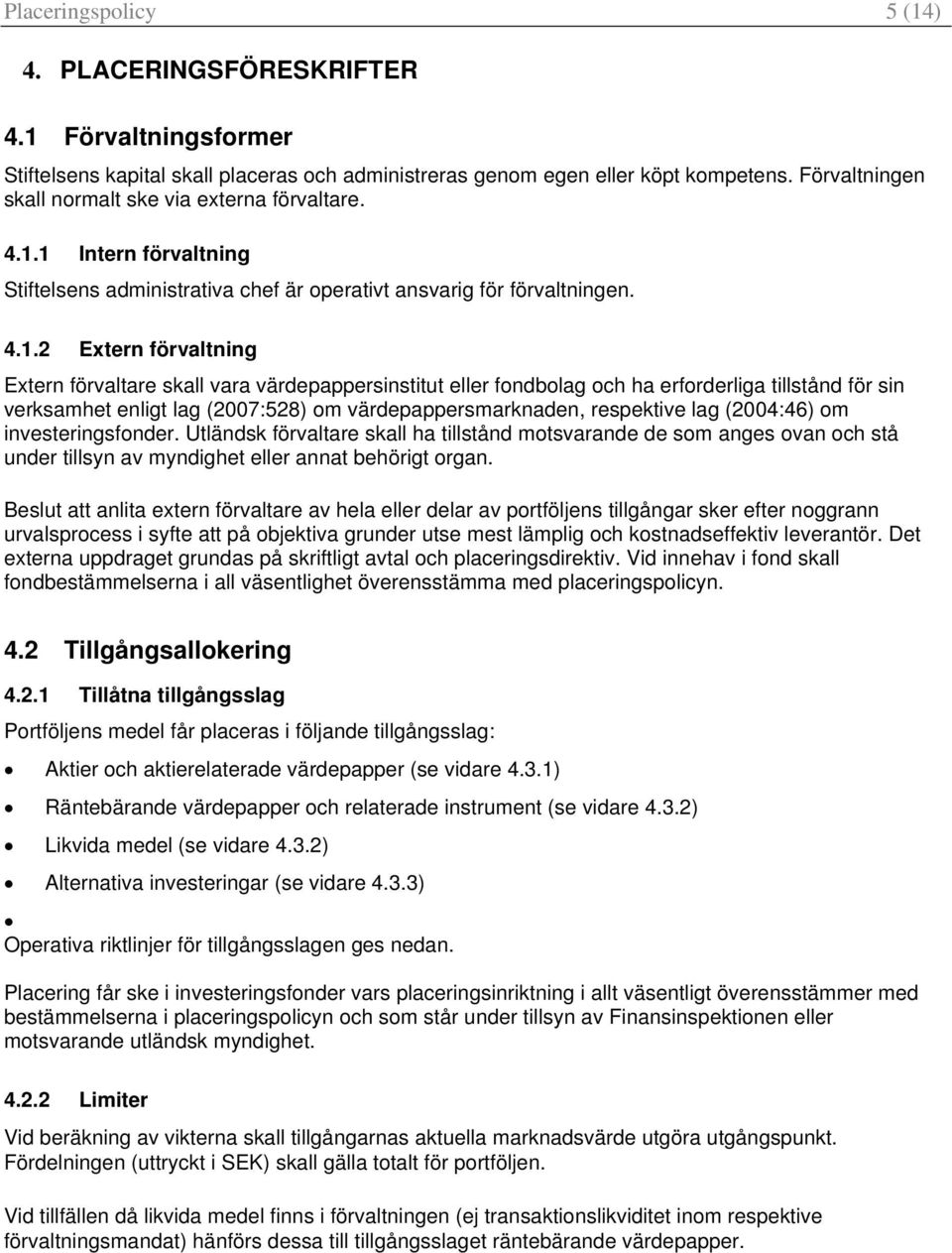 1 Intern förvaltning Stiftelsens administrativa chef är operativt ansvarig för förvaltningen. 4.1.2 Extern förvaltning Extern förvaltare skall vara värdepappersinstitut eller fondbolag och ha