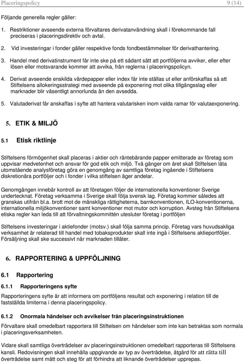 Handel med derivatinstrument får inte ske på ett sådant sätt att portföljerna avviker, eller efter lösen eller motsvarande kommer att avvika, från reglerna i placeringspolicyn. 4.