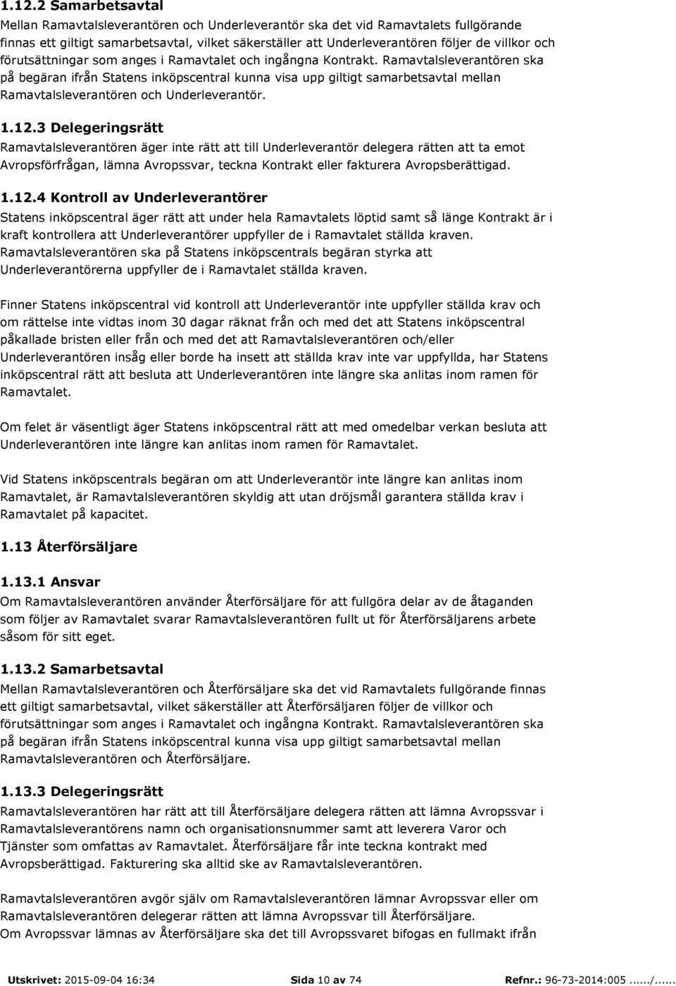 Ramavtalsleverantören ska på begäran ifrån Statens inköpscentral kunna visa upp giltigt samarbetsavtal mellan Ramavtalsleverantören och Underleverantör. 1.12.