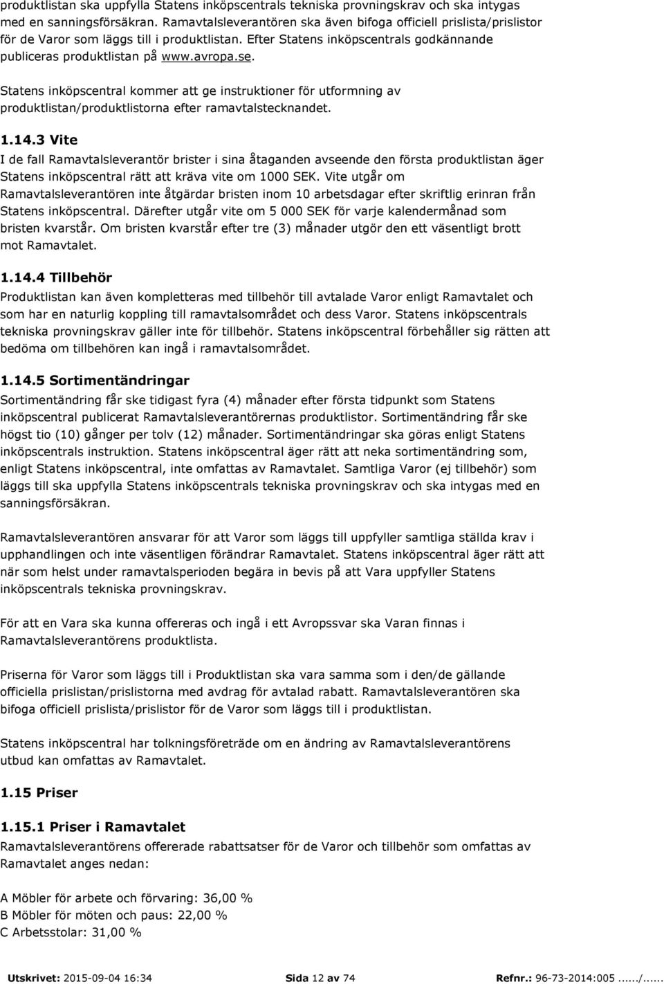 Statens inköpscentral kommer att ge instruktioner för utformning av produktlistan/produktlistorna efter ramavtalstecknandet. 1.14.