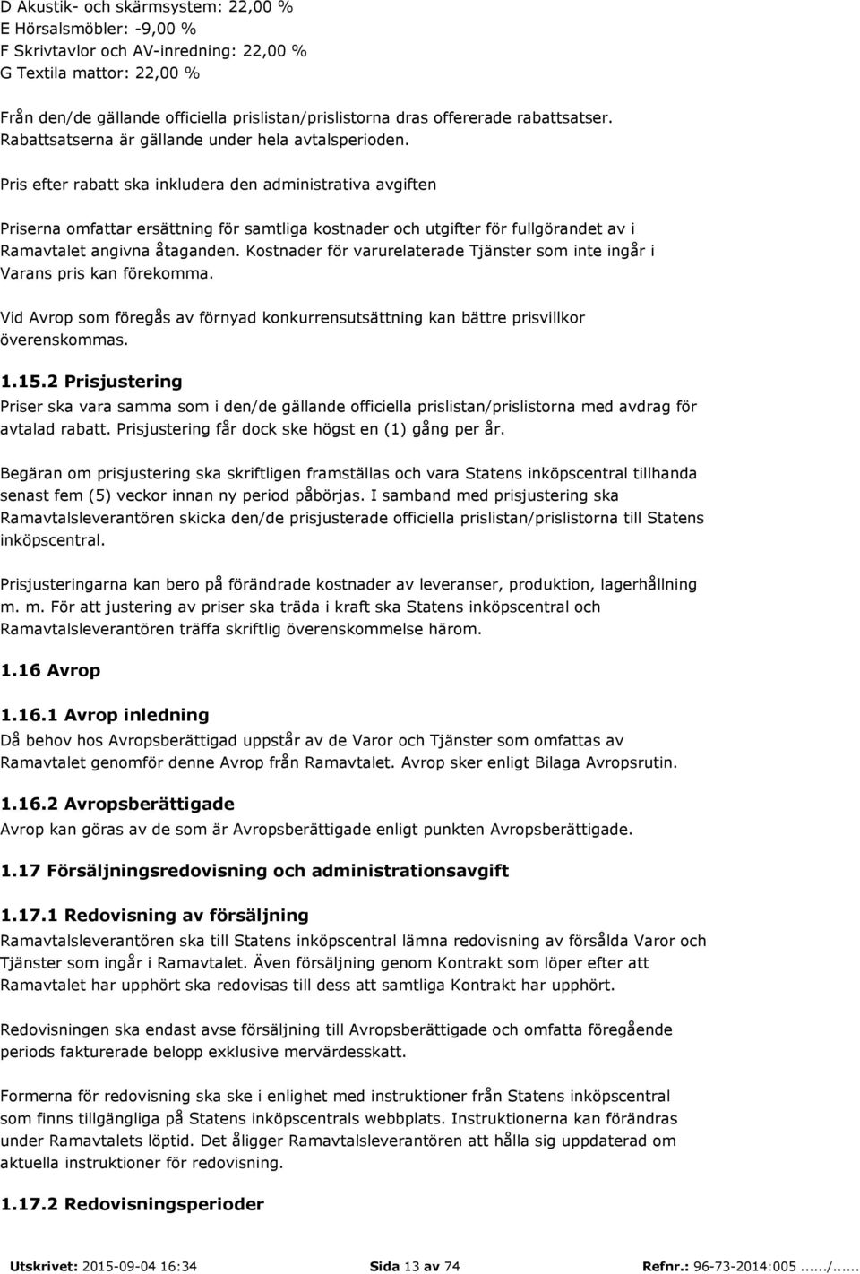Pris efter rabatt ska inkludera den administrativa avgiften Priserna omfattar ersättning för samtliga kostnader och utgifter för fullgörandet av i Ramavtalet angivna åtaganden.