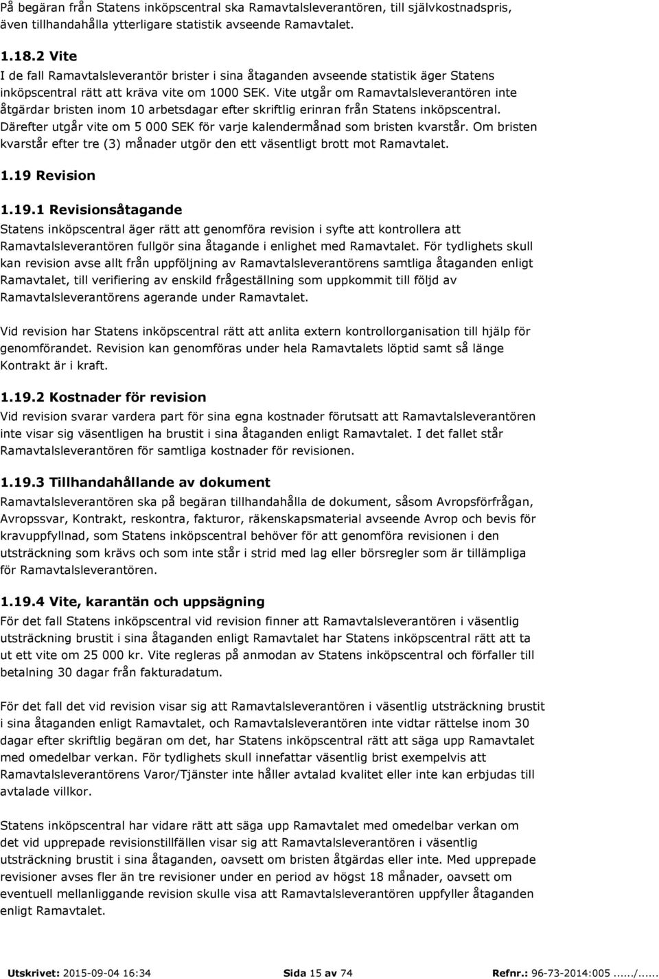 Vite utgår om Ramavtalsleverantören inte åtgärdar bristen inom 10 arbetsdagar efter skriftlig erinran från Statens inköpscentral.
