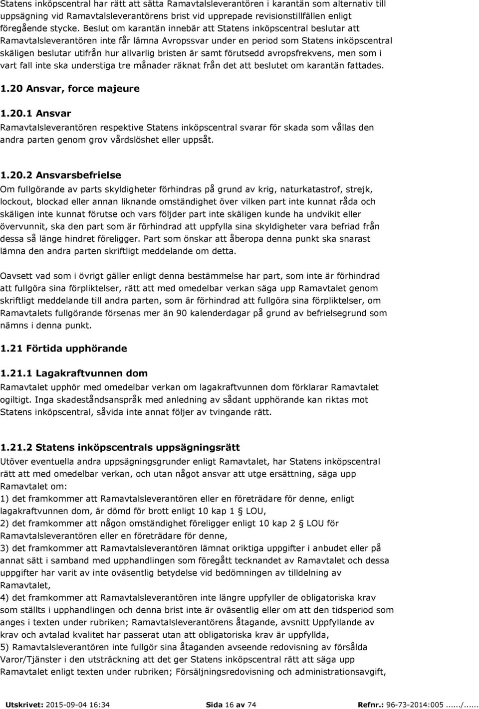 bristen är samt förutsedd avropsfrekvens, men som i vart fall inte ska understiga tre månader räknat från det att beslutet om karantän fattades. 1.20 