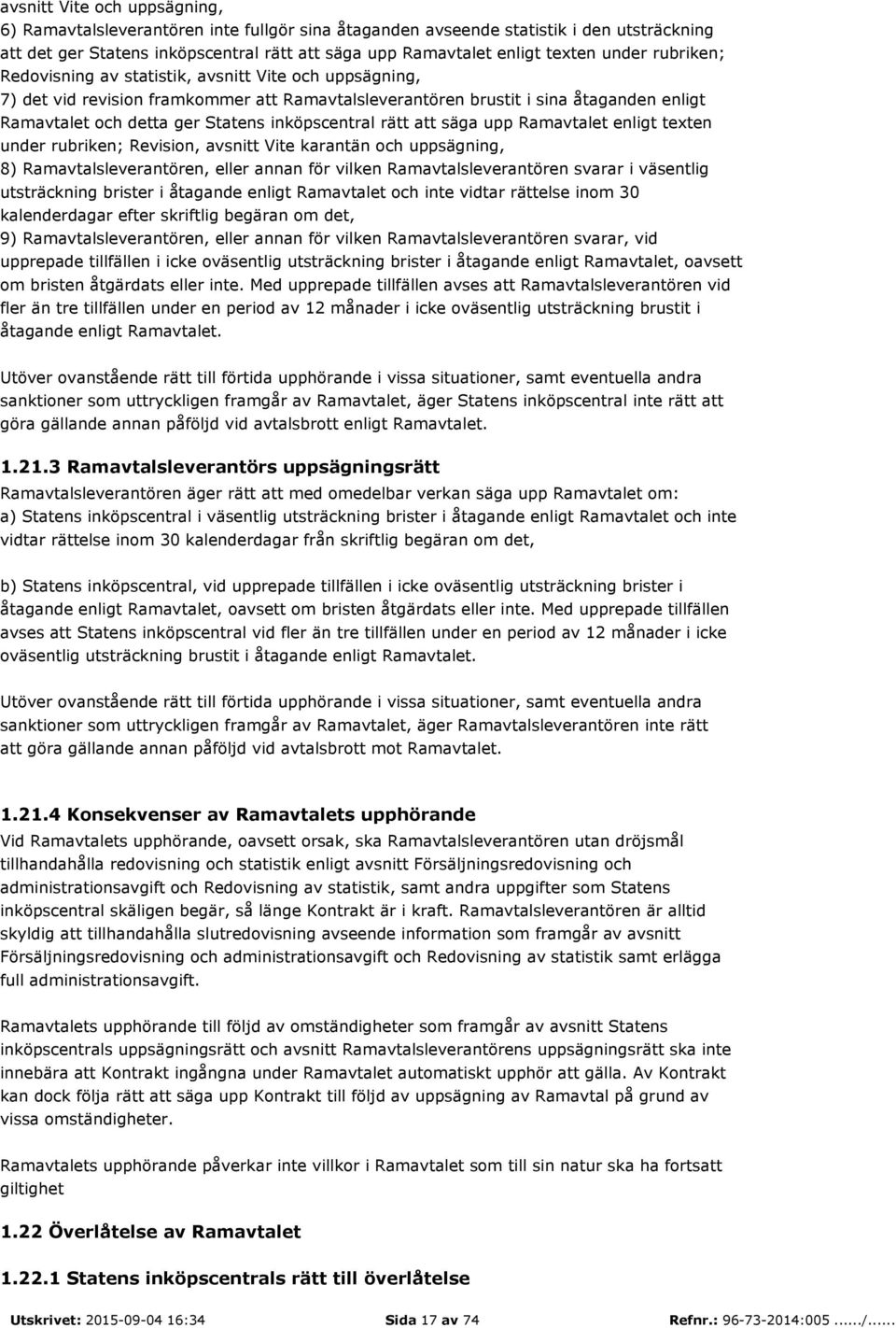 inköpscentral rätt att säga upp Ramavtalet enligt texten under rubriken; Revision, avsnitt Vite karantän och uppsägning, 8) Ramavtalsleverantören, eller annan för vilken Ramavtalsleverantören svarar