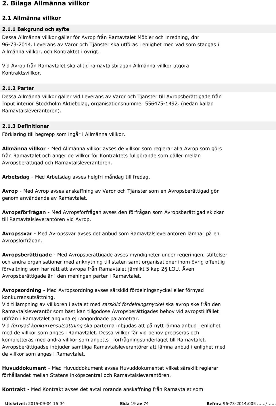 Vid Avrop från Ramavtalet ska alltid ramavtalsbilagan Allmänna villkor utgöra Kontraktsvillkor. 2.1.