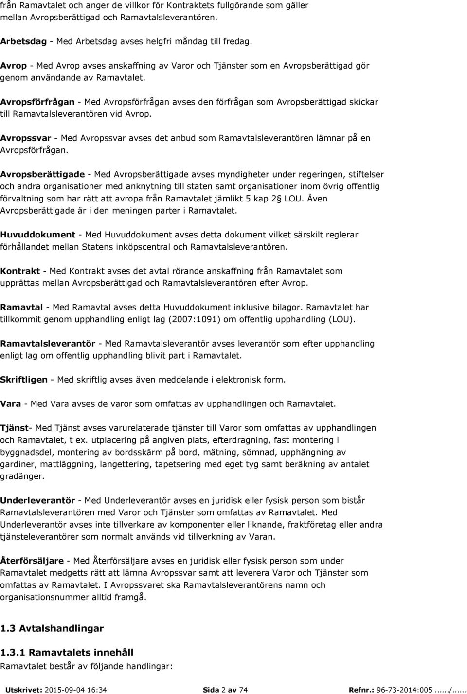 Avropsförfrågan - Med Avropsförfrågan avses den förfrågan som Avropsberättigad skickar till Ramavtalsleverantören vid Avrop.
