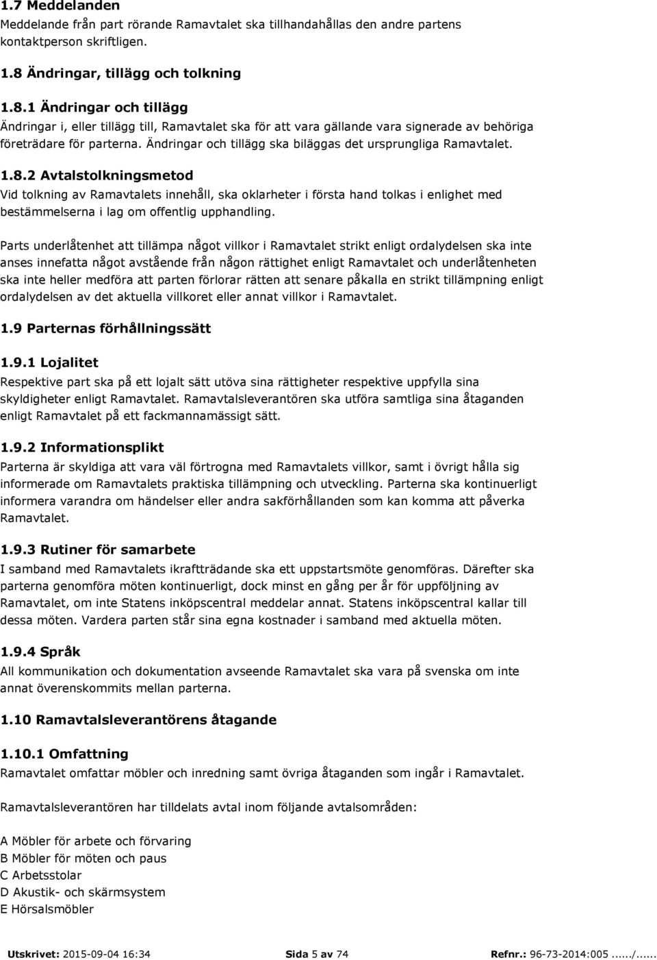 Ändringar och tillägg ska biläggas det ursprungliga Ramavtalet. 1.8.