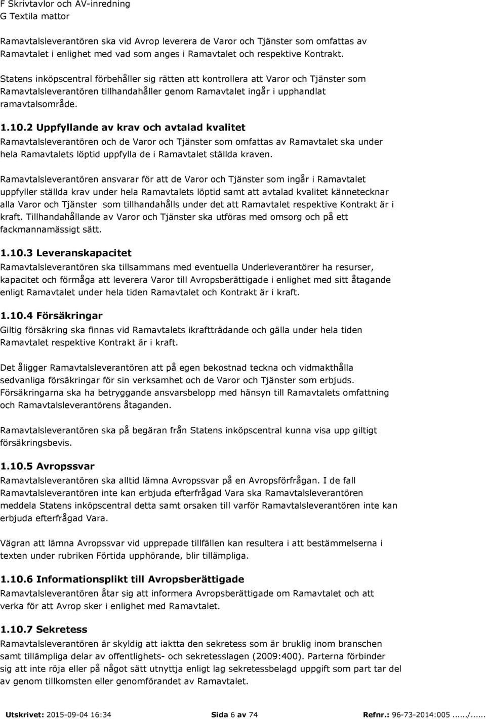 2 Uppfyllande av krav och avtalad kvalitet Ramavtalsleverantören och de Varor och Tjänster som omfattas av Ramavtalet ska under hela Ramavtalets löptid uppfylla de i Ramavtalet ställda kraven.