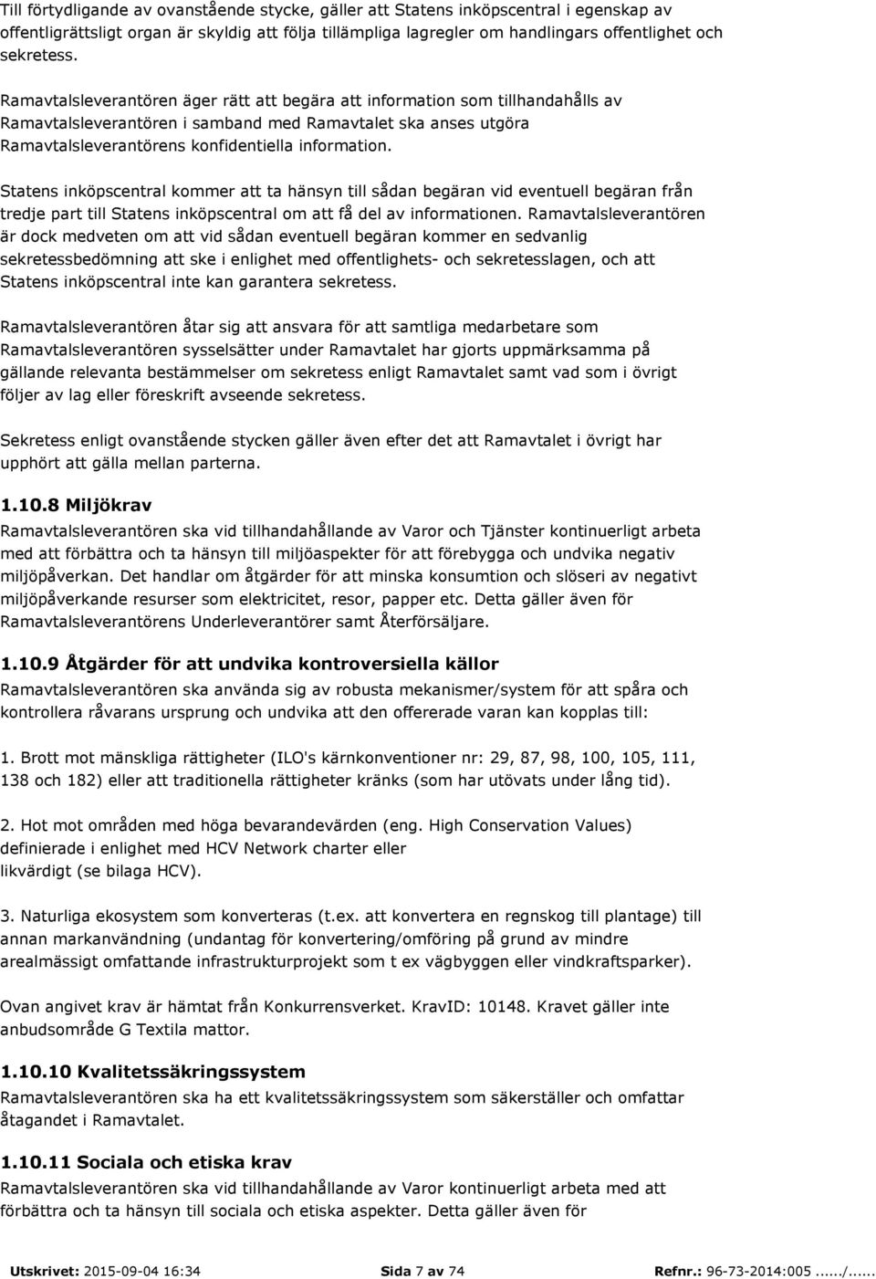 Statens inköpscentral kommer att ta hänsyn till sådan begäran vid eventuell begäran från tredje part till Statens inköpscentral om att få del av informationen.