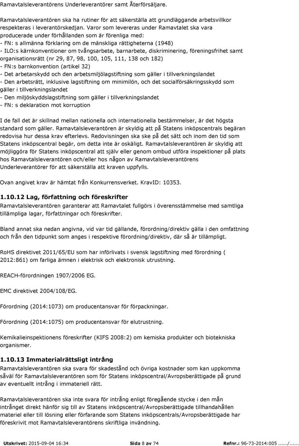 tvångsarbete, barnarbete, diskriminering, föreningsfrihet samt organisationsrätt (nr 29, 87, 98, 100, 105, 111, 138 och 182) - FN:s barnkonvention (artikel 32) - Det arbetarskydd och den