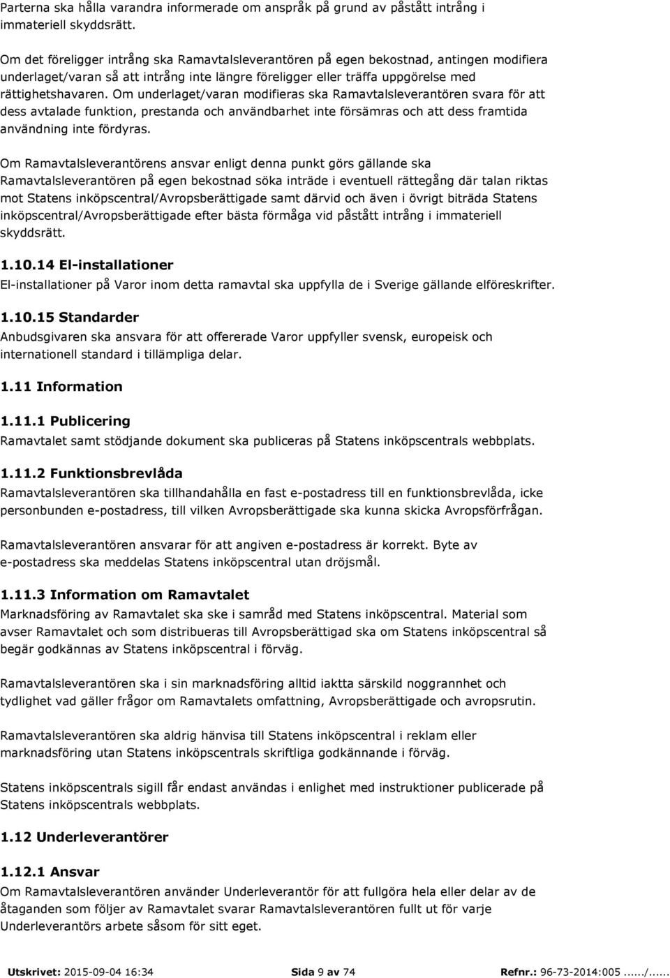 Om underlaget/varan modifieras ska Ramavtalsleverantören svara för att dess avtalade funktion, prestanda och användbarhet inte försämras och att dess framtida användning inte fördyras.