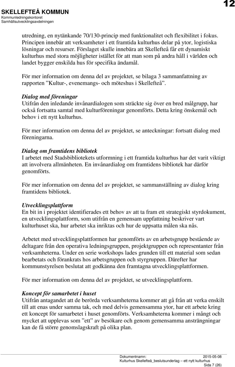 För mer information om denna del av projektet, se bilaga 3 sammanfattning av rapporten Kultur-, evenemangs- och möteshus i Skellefteå.