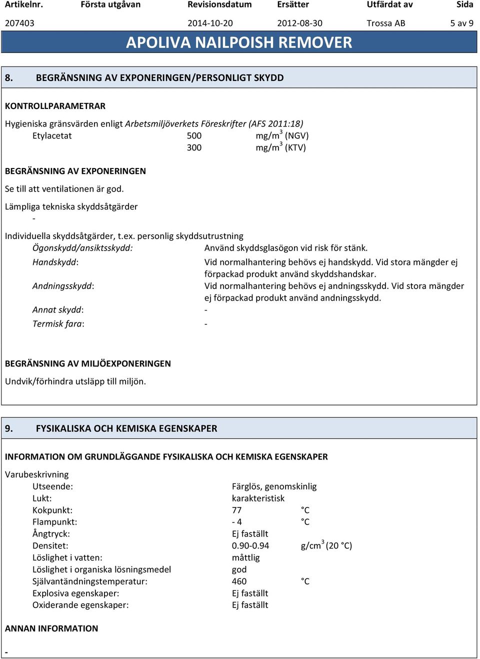 EXPONERINGEN Se till att ventilationen är god. Lämpliga tekniska skyddsåtgärder Individuella skyddsåtgärder, t.ex.