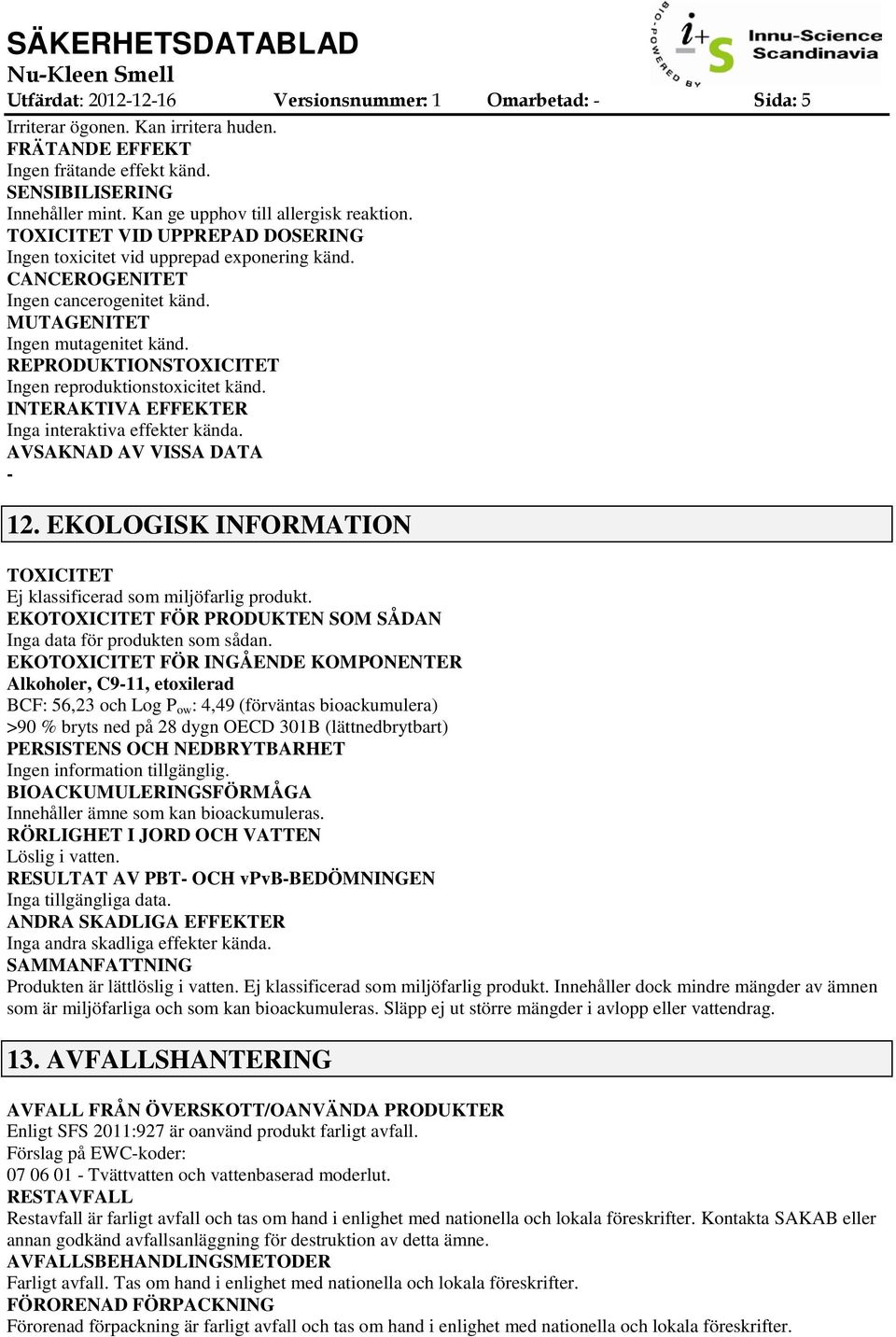 REPRODUKTIONSTOXICITET Ingen reproduktionstoxicitet känd. INTERAKTIVA EFFEKTER Inga interaktiva effekter kända. AVSAKNAD AV VISSA DATA - 12.