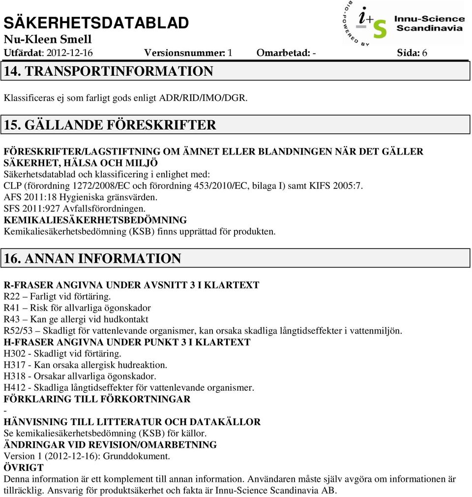 och förordning 453/2010/EC, bilaga I) samt KIFS 2005:7. AFS 2011:18 Hygieniska gränsvärden. SFS 2011:927 Avfallsförordningen.