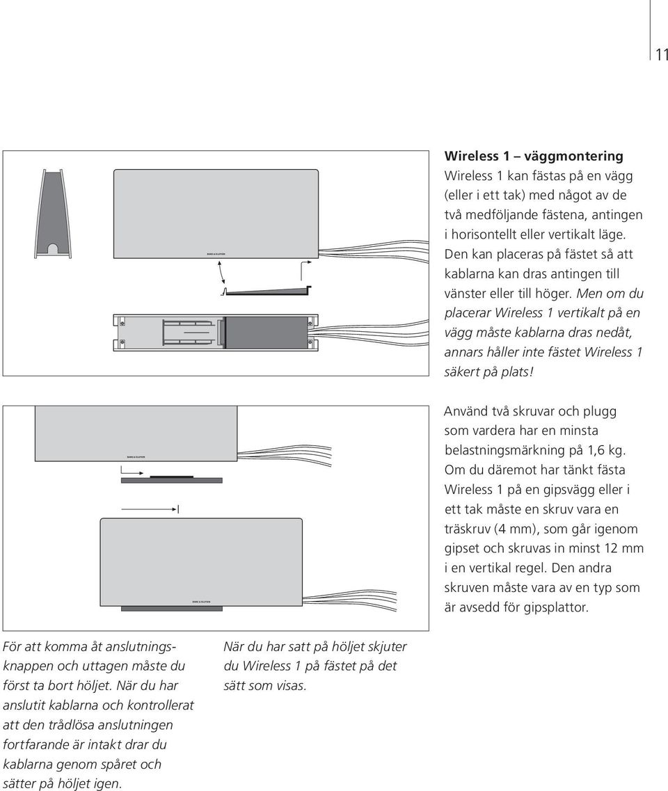 Men om du placerar Wireless 1 vertikalt på en vägg måste kablarna dras nedåt, annars håller inte fästet Wireless 1 säkert på plats!