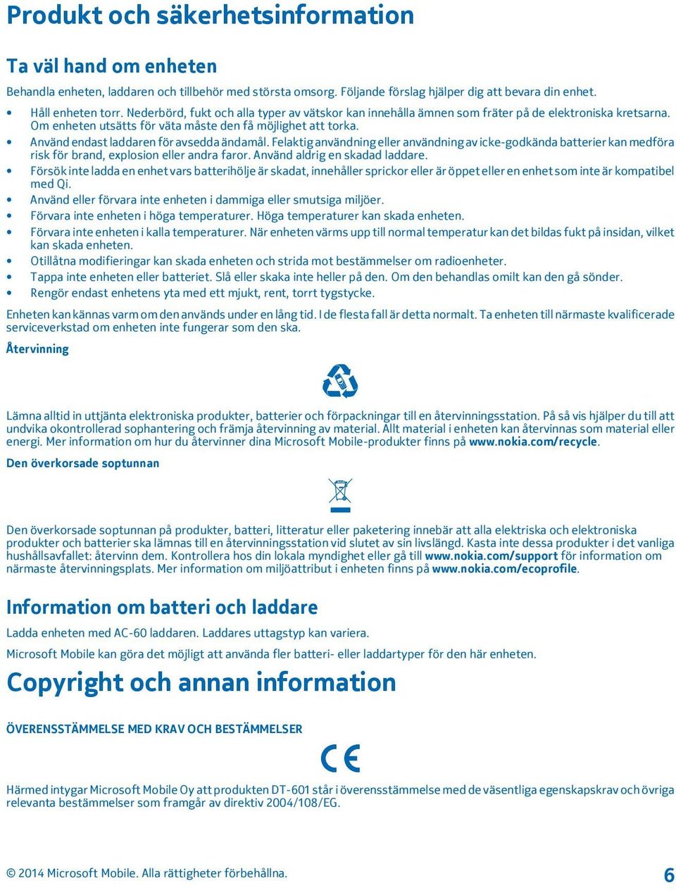 Använd endast laddaren för avsedda ändamål. Felaktig användning eller användning av icke-godkända batterier kan medföra risk för brand, explosion eller andra faror. Använd aldrig en skadad laddare.