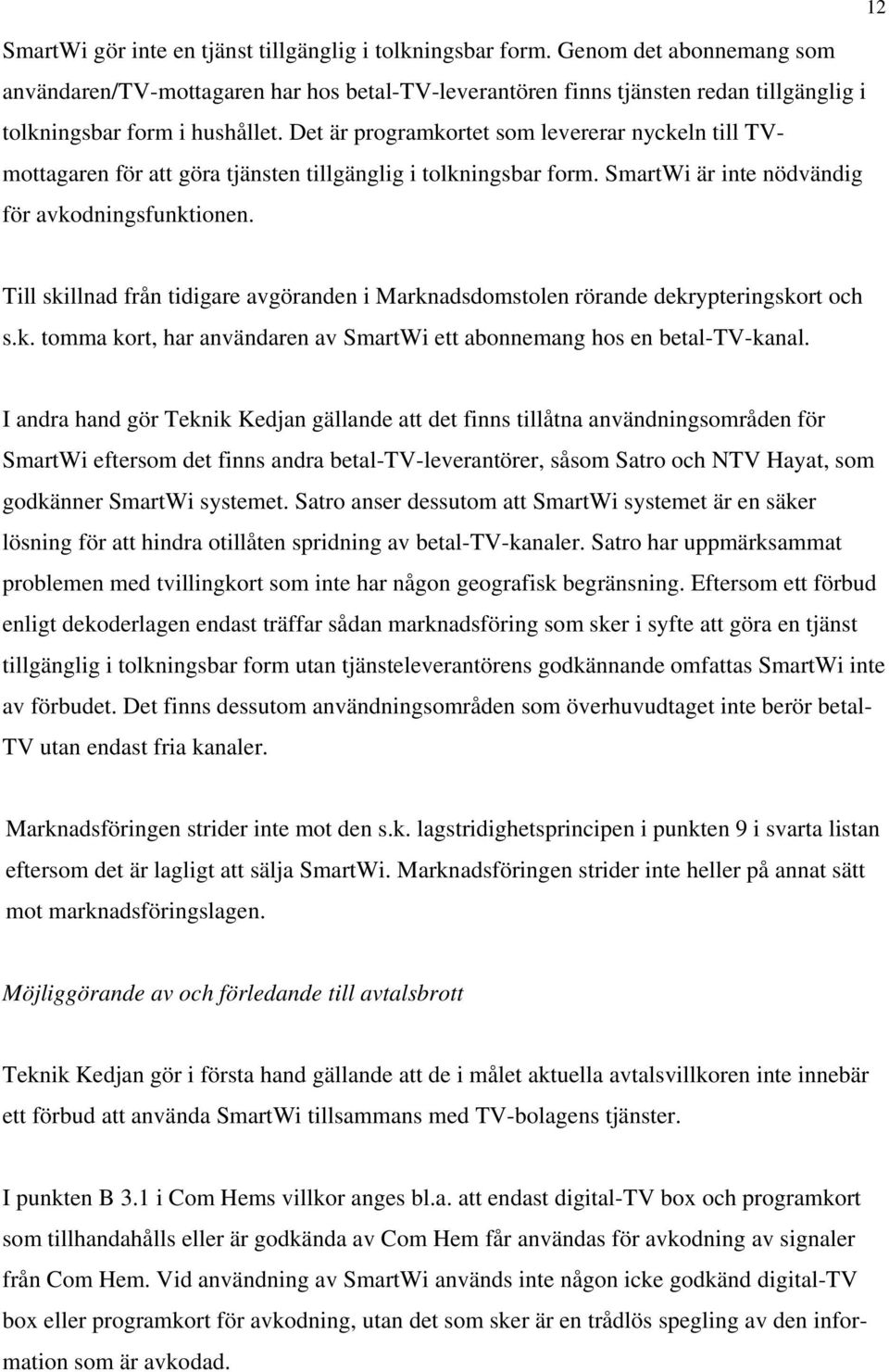 Det är programkortet som levererar nyckeln till TVmottagaren för att göra tjänsten tillgänglig i tolkningsbar form. SmartWi är inte nödvändig för avkodningsfunktionen.