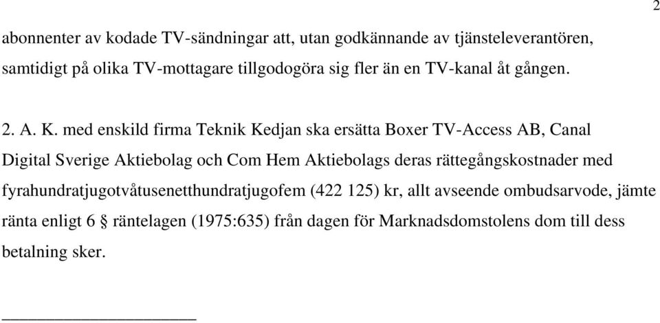 med enskild firma Teknik Kedjan ska ersätta Boxer TV-Access AB, Canal Digital Sverige Aktiebolag och Com Hem Aktiebolags deras