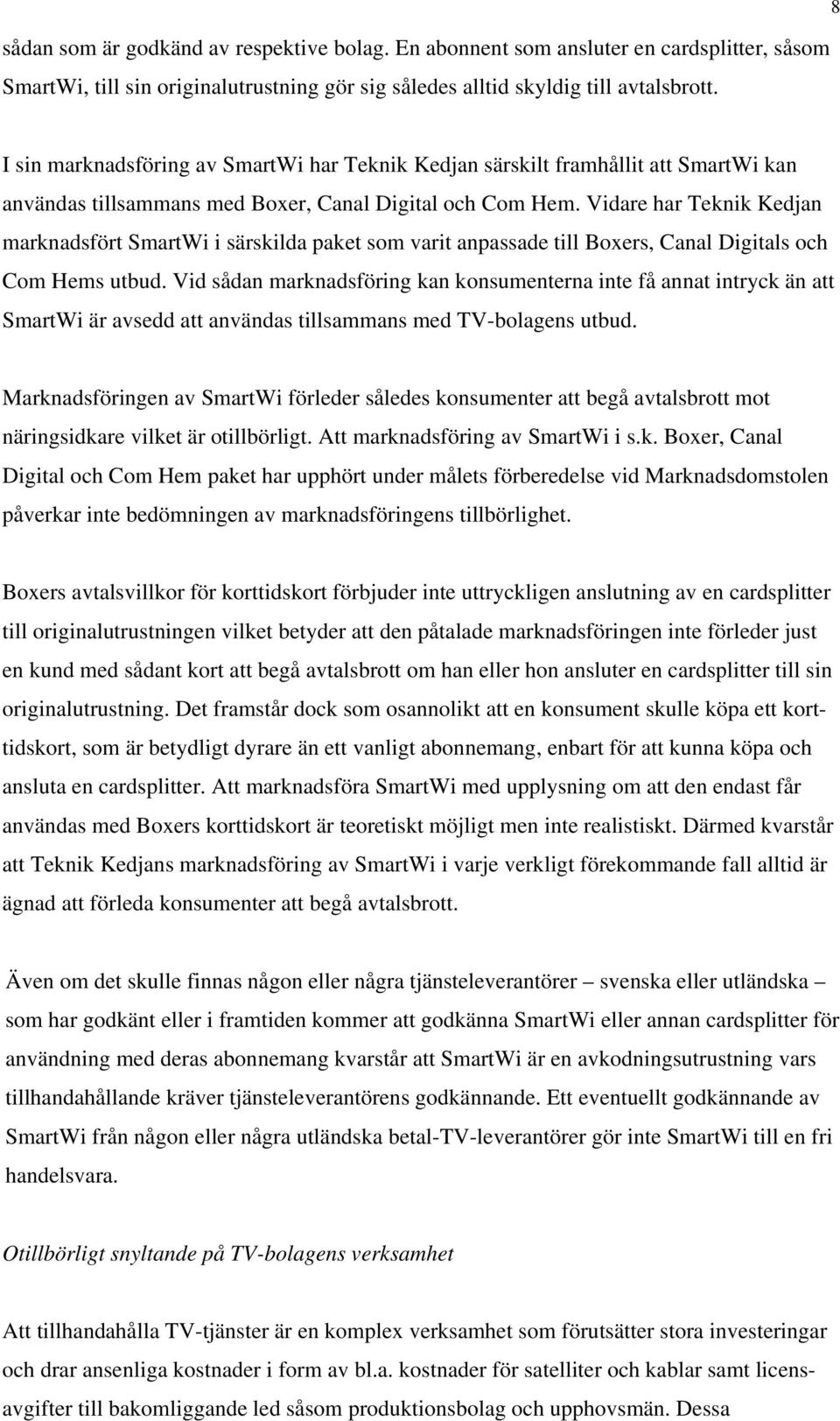 Vidare har Teknik Kedjan marknadsfört SmartWi i särskilda paket som varit anpassade till Boxers, Canal Digitals och Com Hems utbud.