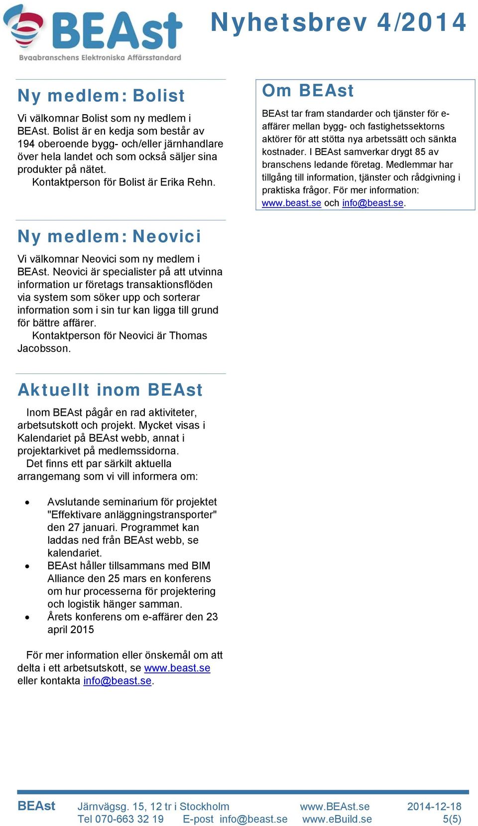 I BEAst samverkar drygt 85 av branschens ledande företag. Medlemmar har tillgång till information, tjänster och rådgivning i praktiska frågor. För mer information: www.beast.se 