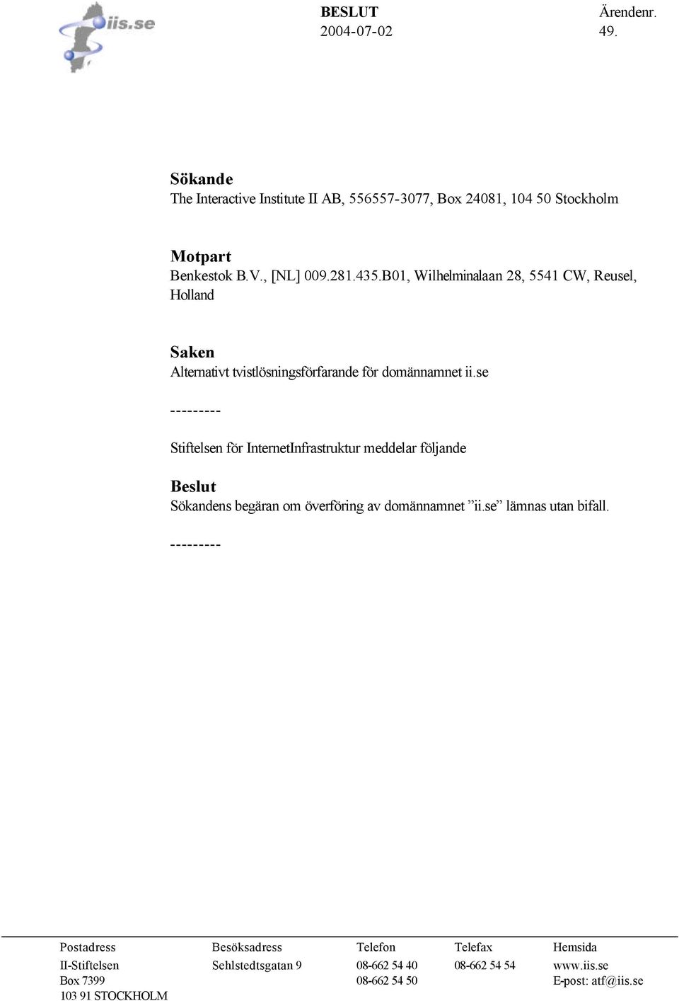 se --------- Stiftelsen för InternetInfrastruktur meddelar följande Beslut Sökandens begäran om överföring av domännamnet ii.se lämnas utan bifall.