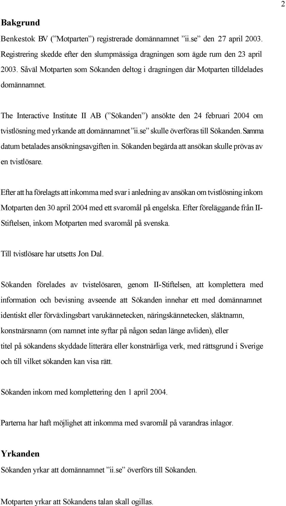 The Interactive Institute II AB ( Sökanden ) ansökte den 24 februari 2004 om tvistlösning med yrkande att domännamnet ii.se skulle överföras till Sökanden. Samma datum betalades ansökningsavgiften in.