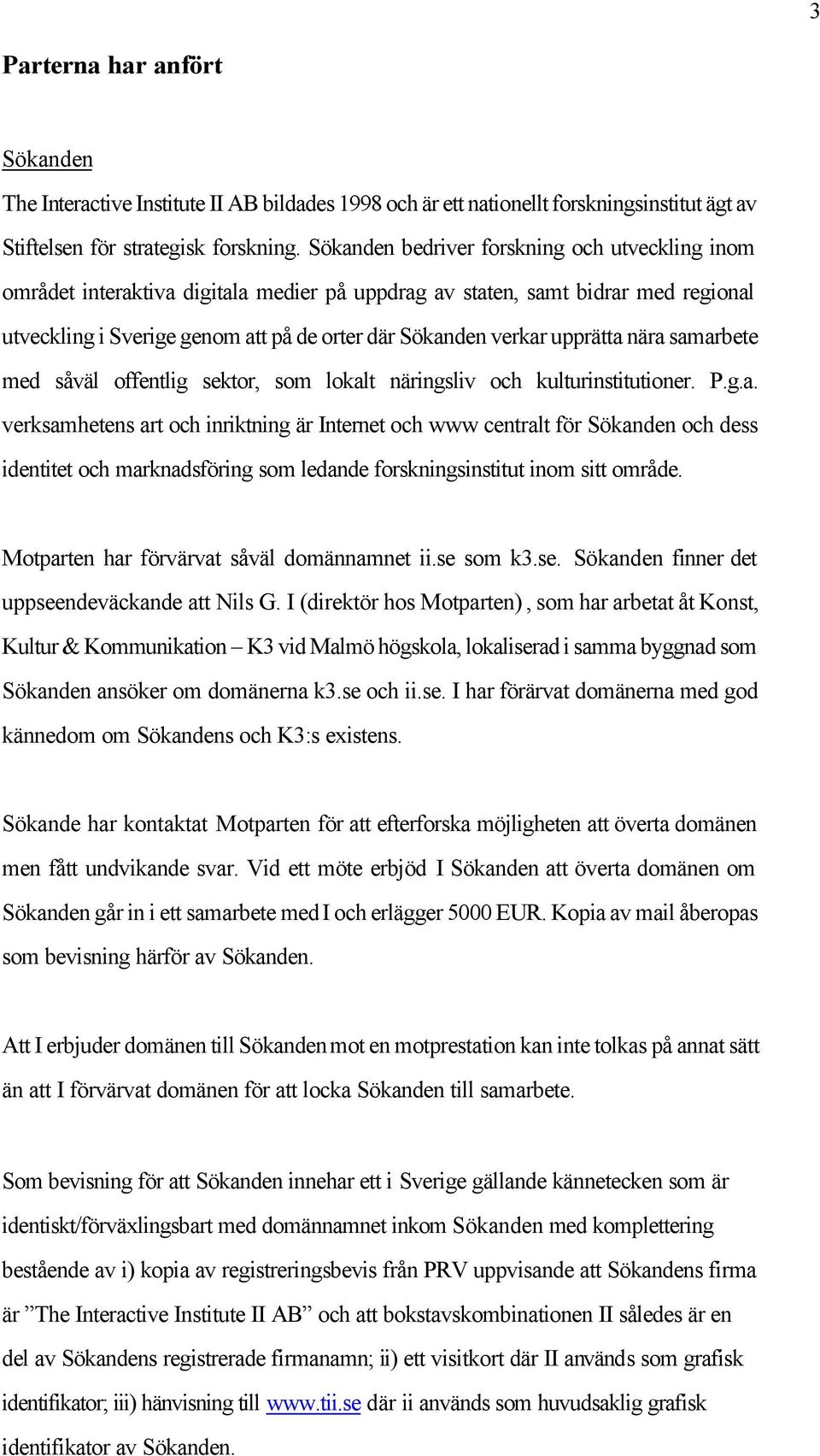 upprätta nära samarbete med såväl offentlig sektor, som lokalt näringsliv och kulturinstitutioner. P.g.a. verksamhetens art och inriktning är Internet och www centralt för Sökanden och dess identitet och marknadsföring som ledande forskningsinstitut inom sitt område.