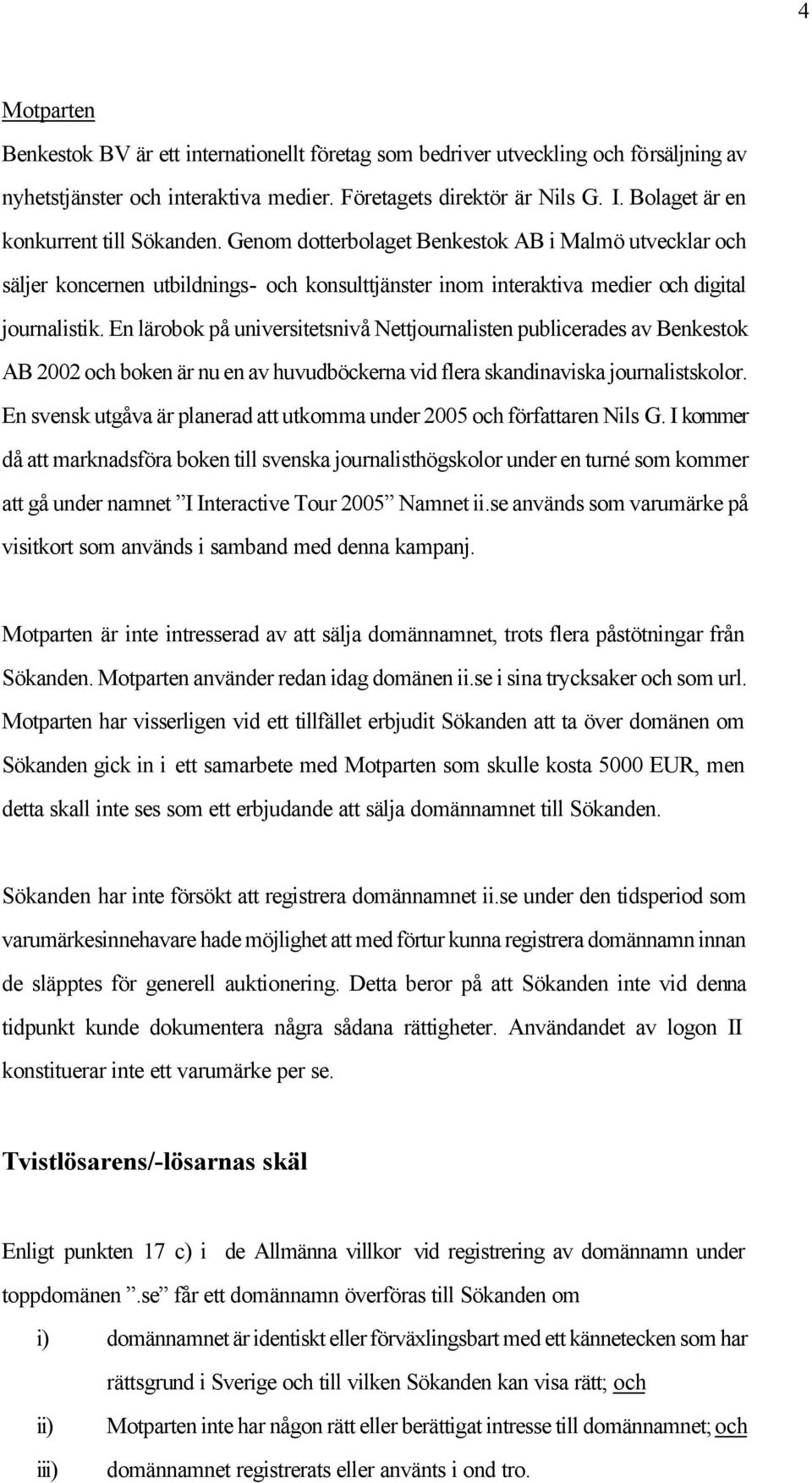 En lärobok på universitetsnivå Nettjournalisten publicerades av Benkestok AB 2002 och boken är nu en av huvudböckerna vid flera skandinaviska journalistskolor.