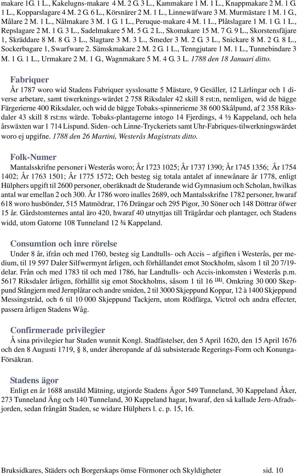 , Skorstensfäjare 1, Skräddare 8 M. 8 G. 3 L., Slagtare 3 M. 3 L., Smeder 3 M. 2 G. 3 L., Snickare 8 M. 2 G. 8 L., Sockerbagare 1, Swarfware 2. Sämskmakare 2 M. 2 G. 1 L., Tenngjutare 1 M. 1 L., Tunnebindare 3 M.
