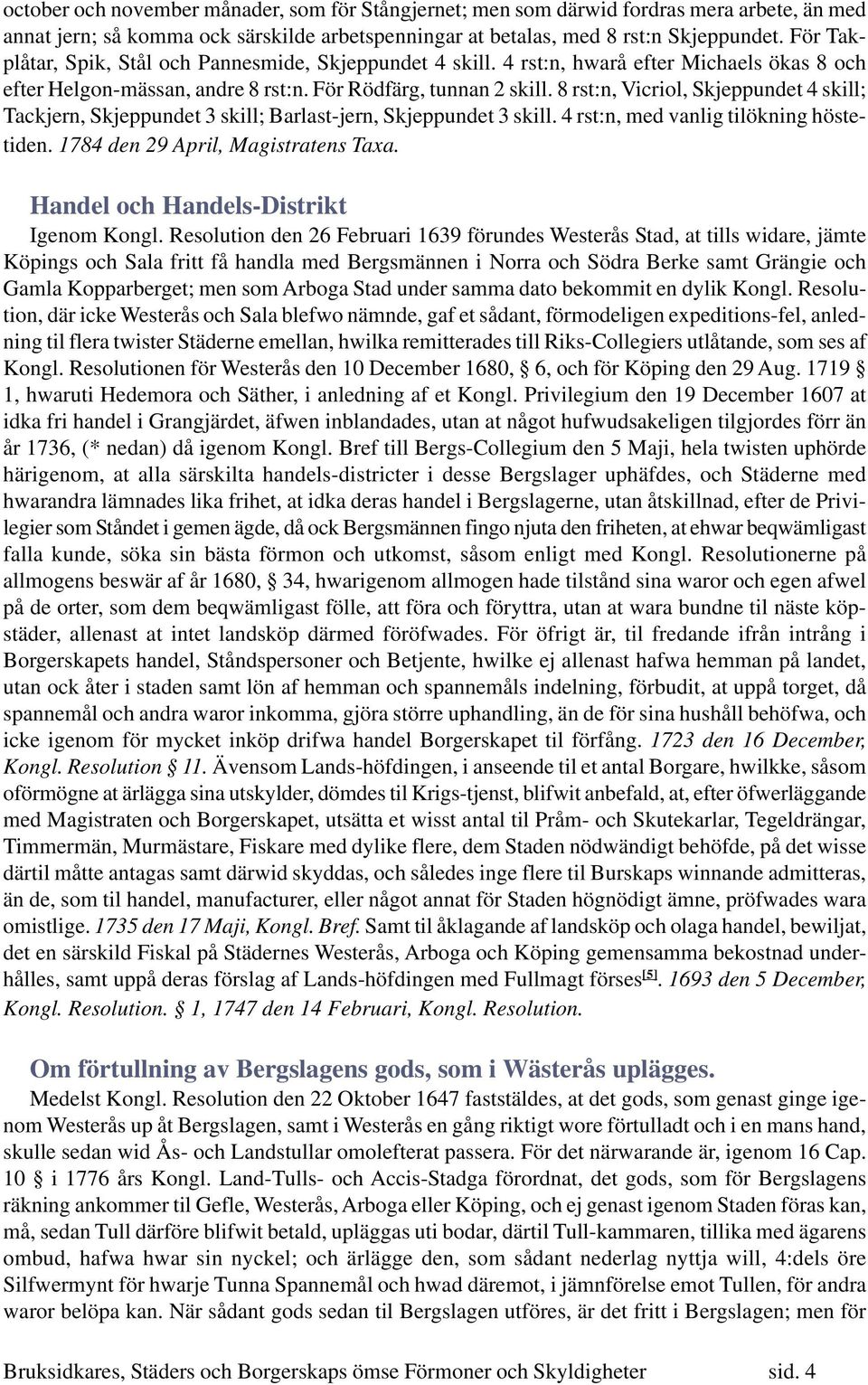8 rst:n, Vicriol, Skjeppundet 4 skill; Tackjern, Skjeppundet 3 skill; Barlast-jern, Skjeppundet 3 skill. 4 rst:n, med vanlig tilökning höstetiden. 1784 den 29 April, Magistratens Taxa.