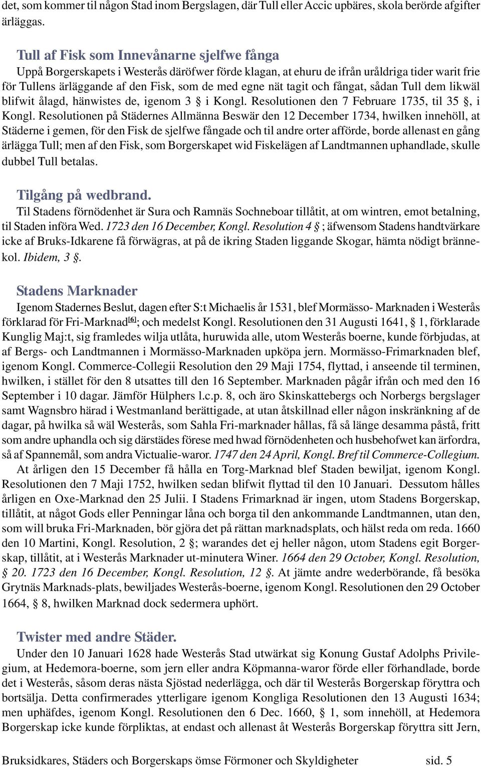 tagit och fångat, sådan Tull dem likwäl blifwit ålagd, hänwistes de, igenom 3 i Kongl. Resolutionen den 7 Februare 1735, til 35, i Kongl.