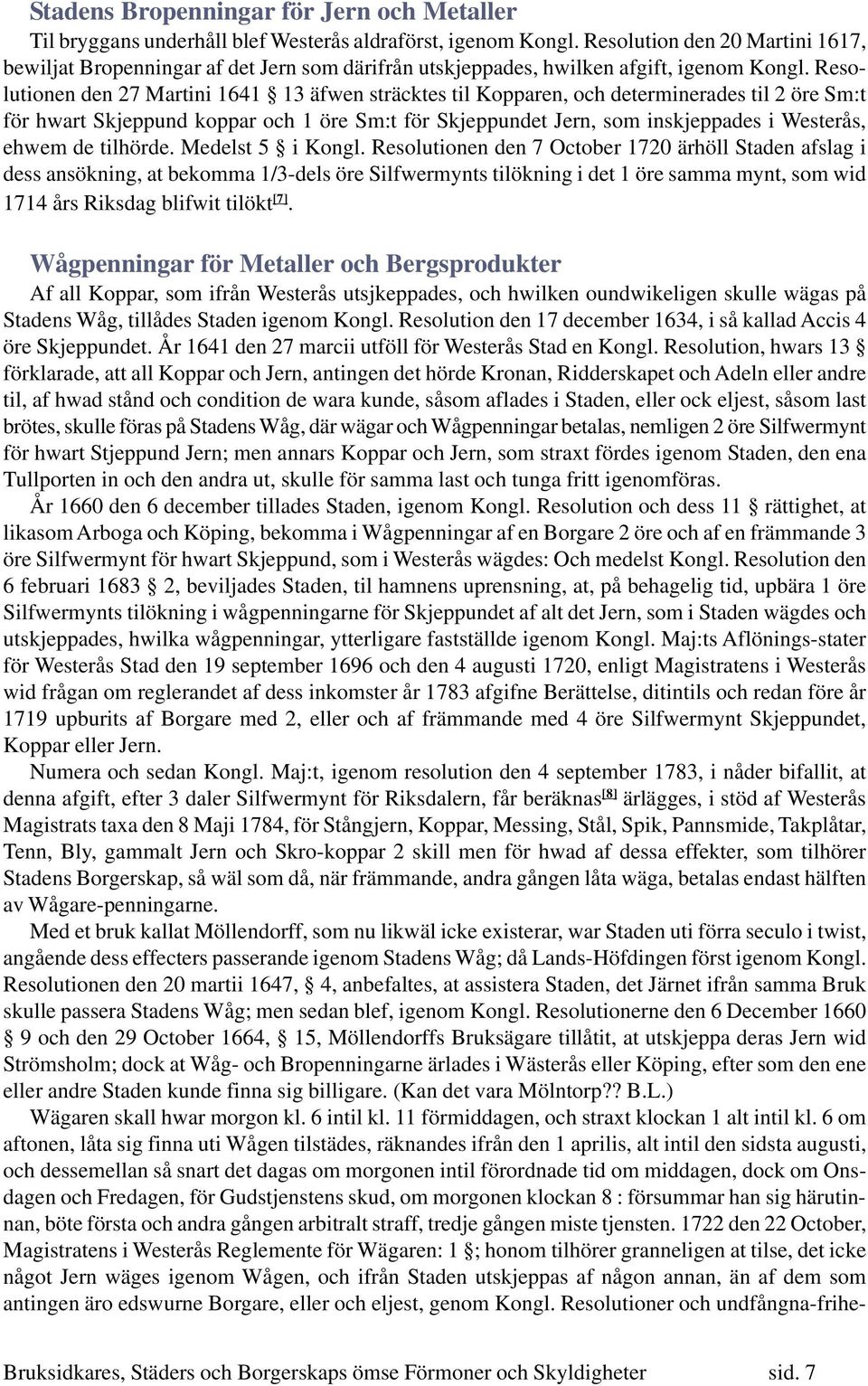 Resolutionen den 27 Martini 1641 13 äfwen sträcktes til Kopparen, och determinerades til 2 öre Sm:t för hwart Skjeppund koppar och 1 öre Sm:t för Skjeppundet Jern, som inskjeppades i Westerås, ehwem